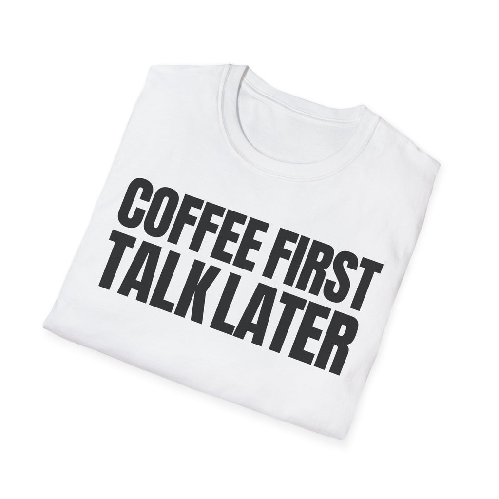 COFFEE FIRST TALK LATER T-SHIRT
