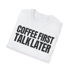 COFFEE FIRST TALK LATER T-SHIRT