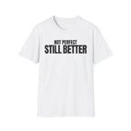 NOT PERFECT STILL BETTER T-SHIRT