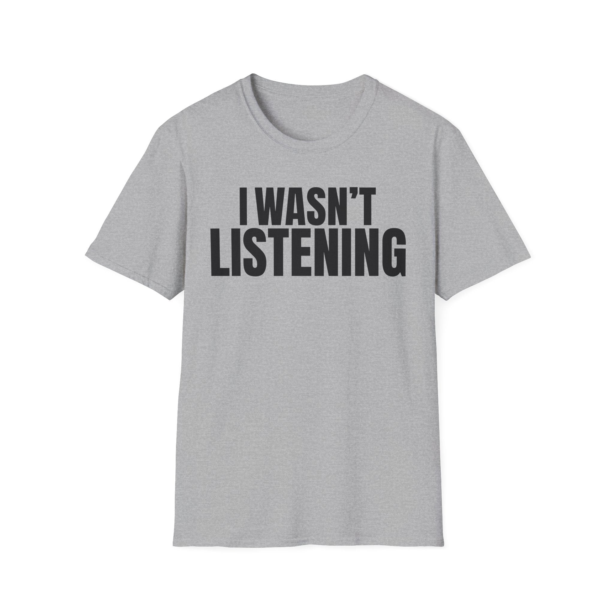 I WASN'T LISTENING T-SHIRT