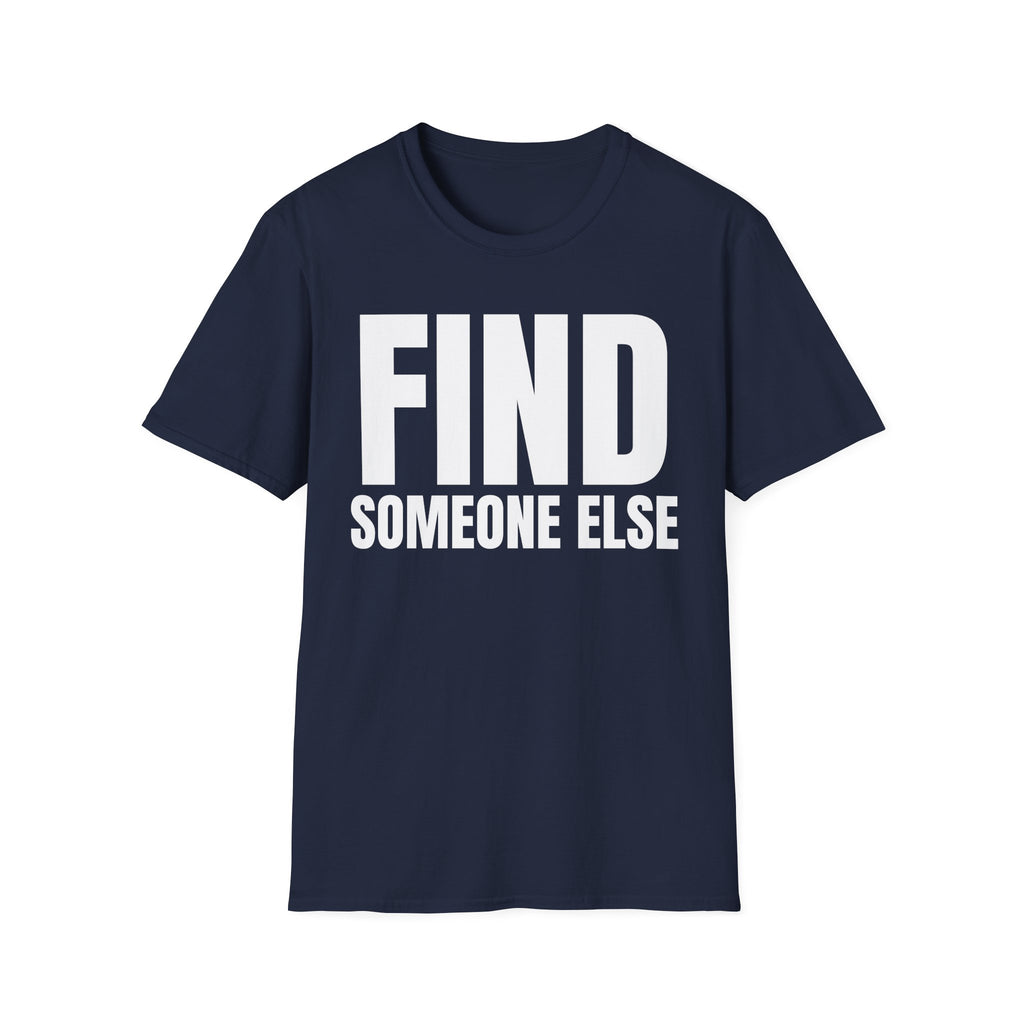 FIND SOMEONE ELSE T-SHIRT