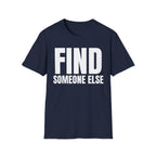 FIND SOMEONE ELSE T-SHIRT