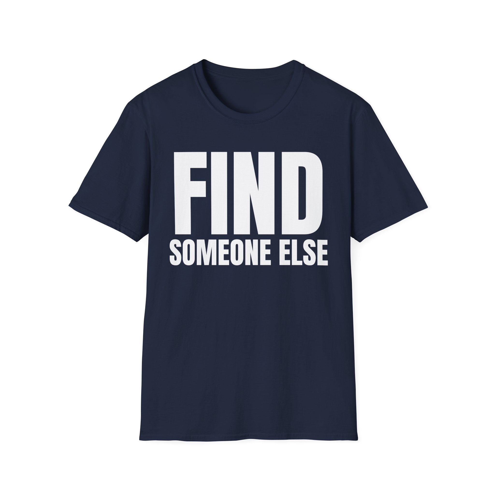 FIND SOMEONE ELSE T-SHIRT