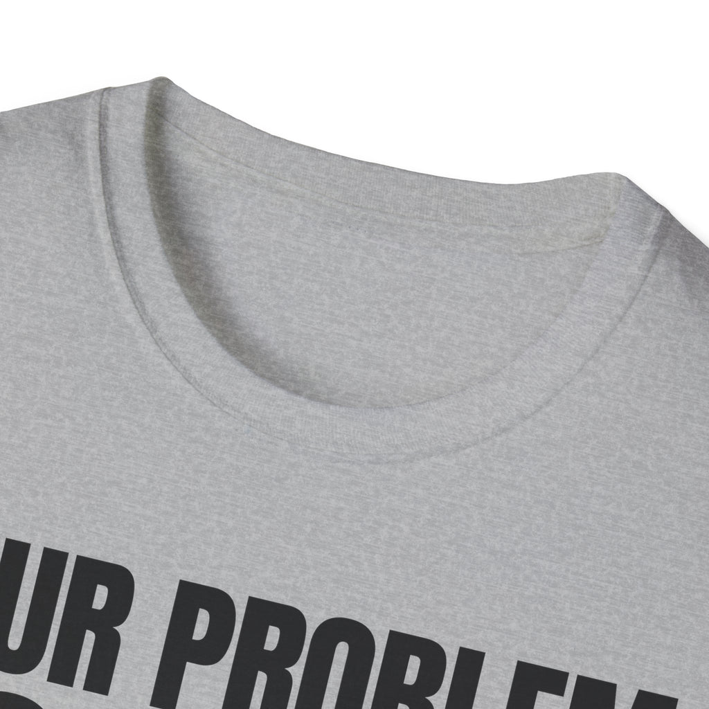 YOUR PROBLEM NOT MINE T-SHIRT