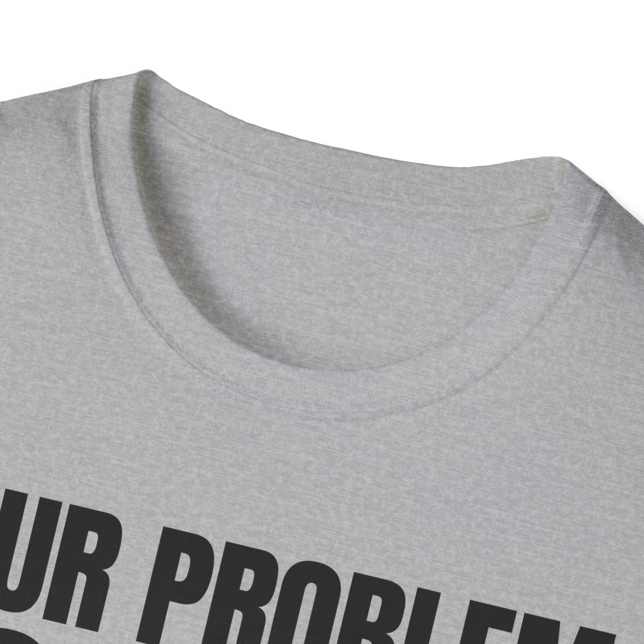YOUR PROBLEM NOT MINE T-SHIRT